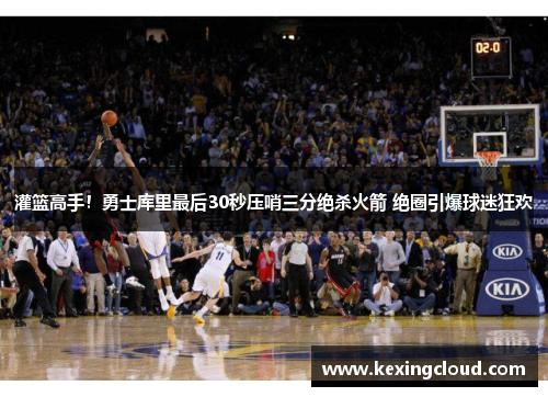 灌篮高手！勇士库里最后30秒压哨三分绝杀火箭 绝圈引爆球迷狂欢