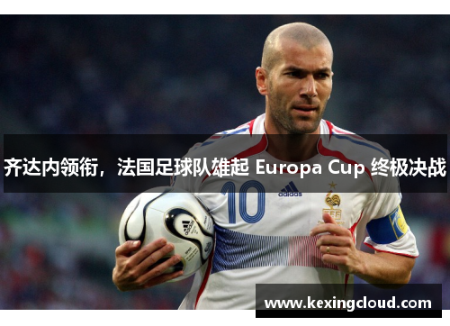 齐达内领衔，法国足球队雄起 Europa Cup 终极决战